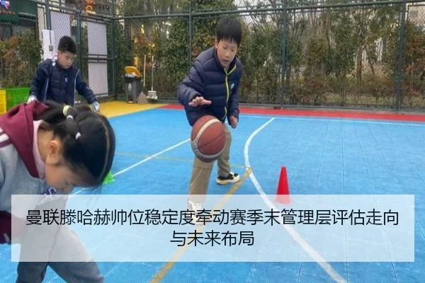 曼联滕哈赫帅位稳定度牵动赛季末管理层评估走向与未来布局